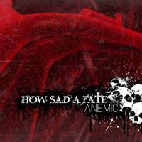 How Sad A Fate : Anemic